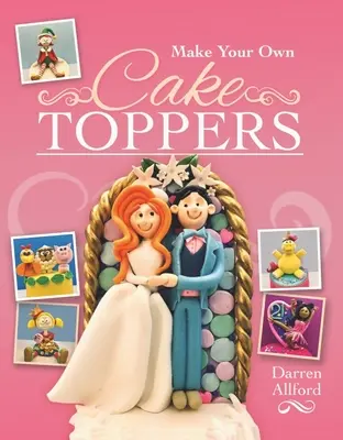 Vyrobte si vlastné ozdoby na tortu - Make Your Own Cake Toppers