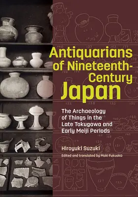 Starožitníci Japonska devätnásteho storočia: Archeológia vecí na konci obdobia Tokugawa a na začiatku obdobia Meidži - Antiquarians of Nineteenth-Century Japan: The Archaeology of Things in the Late Tokugawa and Early Meiji Periods