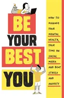 Buď svojím najlepším ja - Ako zvládať svoje duševné zdravie, čas strávený na sociálnych sieťach a poraziť stres a úzkosť - Be Your Best You - How to manage your mental health, your time on social media and beat stress and anxiety