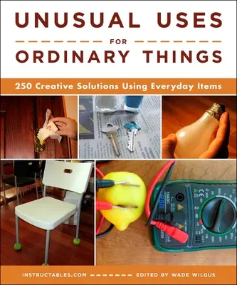 Neobvyklé využitie obyčajných vecí: 250 kreatívnych riešení s využitím každodenných predmetov - Unusual Uses for Ordinary Things: 250 Creative Solutions Using Everyday Items
