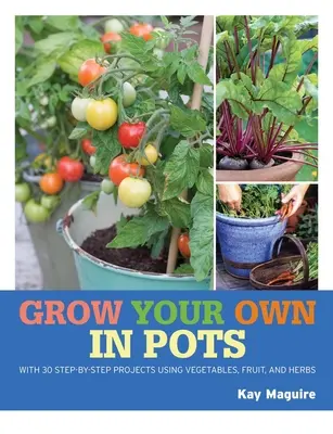 Rhs Grow Your Own: Crops in Potts: S 30 krok za krokom realizovanými projektmi na zeleninu, ovocie a bylinky. - Rhs Grow Your Own: Crops in Pots: With 30 Step-By-Step Projects Using Vegetables, Fruit and Herbs