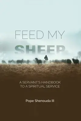 Pas moje ovce - Príručka služobníka k duchovnej službe - Feed My Sheep - A Servant's Handbook to a spiritual Service