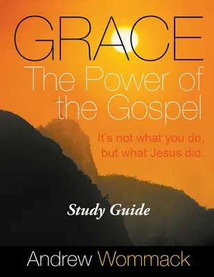 Milosť Moc evanjelia Študijná príručka: Nie je dôležité, čo robíš ty, ale čo urobil Ježiš. - Grace The Power of the Gospel Study Guide: It's Not What You Do, But What Jesus Did.