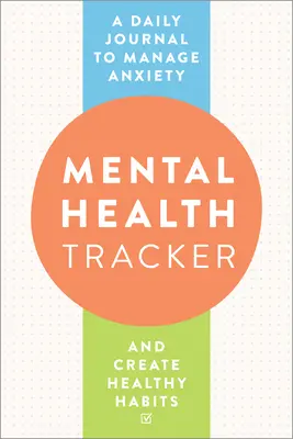 Sledovanie duševného zdravia: Denný denník na zvládanie úzkosti a vytváranie zdravých návykov - Mental Health Tracker: A Daily Journal to Manage Anxiety and Create Healthy Habits