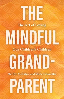 Rozumný starý rodič: Umenie milovať deti našich detí - The Mindful Grandparent: The Art of Loving Our Children's Children