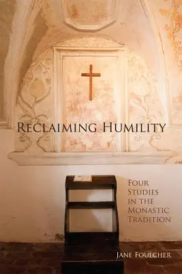 Reclaiming Humility, Volume 255: Štyri štúdie o mníšskej tradícii - Reclaiming Humility, Volume 255: Four Studies in the Monastic Tradition