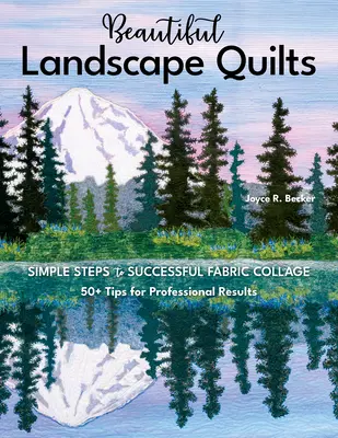 Krásne krajinné deky: Jednoduché kroky k úspešnej látkovej koláži; 50+ tipov pre profesionálne výsledky - Beautiful Landscape Quilts: Simple Steps to Successful Fabric Collage; 50+ Tips for Professional Results