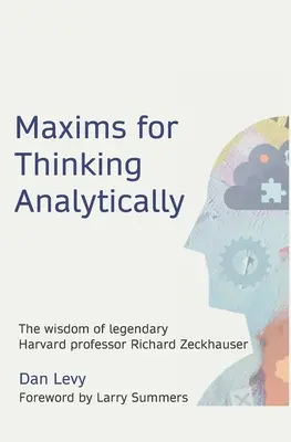 Maximy pre analytické myslenie: Múdrosť legendárneho harvardského profesora Richarda Zeckhausera - Maxims for Thinking Analytically: The wisdom of legendary Harvard Professor Richard Zeckhauser