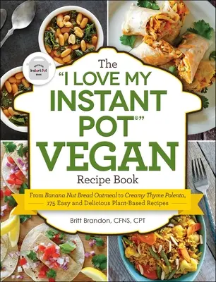 Kniha vegánskych receptov I Love My Instant Pot(r): Od banánového orechového chleba s ovsenými vločkami po krémovú tymiánovú polentu, 175 jednoduchých a chutných receptov na rastlinnej báze - The I Love My Instant Pot(r) Vegan Recipe Book: From Banana Nut Bread Oatmeal to Creamy Thyme Polenta, 175 Easy and Delicious Plant-Based Recipes