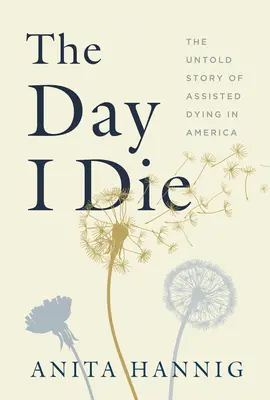 Deň, keď zomriem: Nevypovedaný príbeh asistovaného umierania v Amerike - The Day I Die: The Untold Story of Assisted Dying in America