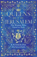 Kráľovné Jeruzalema - Ženy, ktoré sa odvážili vládnuť - Queens of Jerusalem - The Women Who Dared to Rule