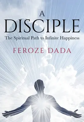 Učeník: Duchovná cesta k nekonečnému šťastiu - A Disciple: The Spiritual Path to Infinite Happiness