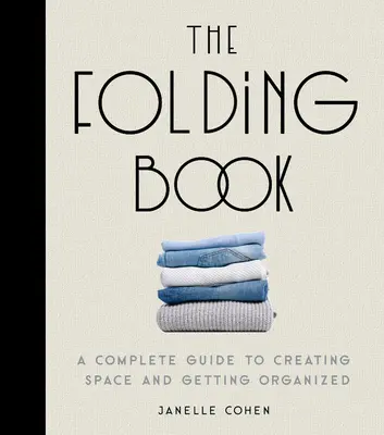 Skladacia kniha: Kompletný sprievodca vytváraním priestoru a organizáciou - The Folding Book: A Complete Guide to Creating Space and Getting Organized