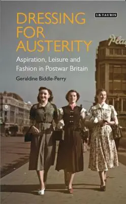 Oblečenie pre úspory: Aspirácie, voľný čas a móda v povojnovej Británii - Dressing for Austerity: Aspiration, Leisure and Fashion in Post-War Britain