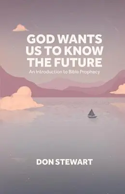 Boh chce, aby sme poznali budúcnosť: Úvod do biblických proroctiev - God Wants Us To Know The Future: An Introduction to Bible Prophecy