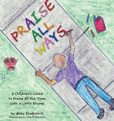 Chvála na všetky strany: Chvály na všetky strany: príručka pre deti s rýmovačkou - Praise All Ways: A Children's Guide to Praise All the Time, with a Little Rhyme