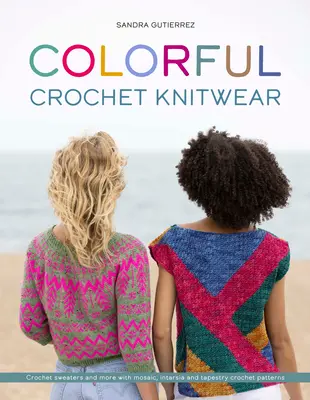 Farebné háčkované pleteniny: Háčkované svetre a ďalšie vzory s mozaikou, intarziou a tapisériou - Colorful Crochet Knitwear: Crochet Sweaters and More with Mosaic, Intarsia and Tapestry Crochet Patterns