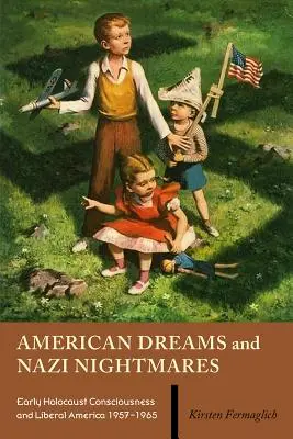 Americké sny a nacistické nočné mory: Vedomie holokaustu a liberálna Amerika v rokoch 1957 - 1965 - American Dreams and Nazi Nightmares: Early Holocaust Consciousness and Liberal America, 1957-1965