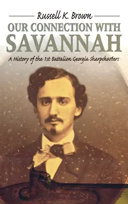 Naše spojenie so Savannah: História 1. práporu Georgia Sharpshooters, 1862-1865 - Our Connection With Savannah: History Of The 1st Battalion Georgia Sharpshooters, 1862-1865