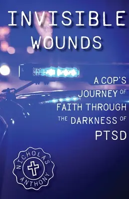 Neviditeľné rany Cesta viery policajta cez temnotu posttraumatickej stresovej poruchy - Invisible Wounds A Cop's Journey of Faith Through The Darkness of PTSD