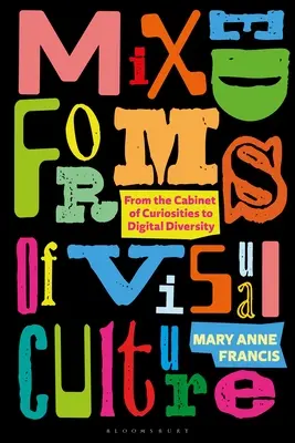 Zmiešané formy vizuálnej kultúry: Od kabinetu kuriozít po digitálnu rozmanitosť - Mixed Forms of Visual Culture: From the Cabinet of Curiosities to Digital Diversity