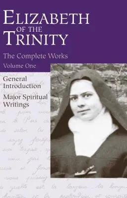 Súborné dielo Alžbety od Trojice, zv. 1: Všeobecný úvod - hlavné duchovné spisy - The Complete Works of Elizabeth of the Trinity, Vol. 1: General Introduction - Major Spiritual Writings