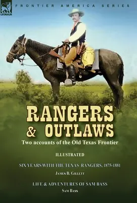 Rangers and Outlaws: James B. Gillettt & Život: Dve správy o starej texaskej hranici - šesť rokov s texaskými rangermi, 1875 až 1881 - Rangers and Outlaws: Two accounts of the Old Texas Frontier-Six Years With the Texas Rangers, 1875 to 1881 by James B. Gillettt & Life and