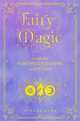 Vília mágia: Príručka čarovných kúziel, zaklínadiel a rituálovzväzok 11 - Fairy Magic: A Handbook of Enchanting Spells, Charms, and Ritualsvolume 11