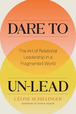 Odvážme sa odviazať: Umenie vzťahového vodcovstva v roztrieštenom svete - Dare to Un-Lead: The Art of Relational Leadership in a Fragmented World