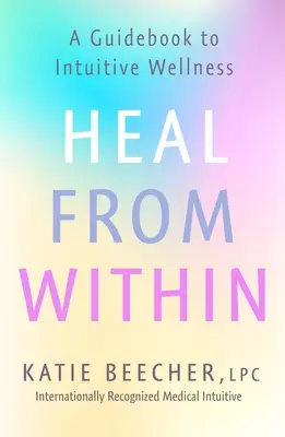 Uzdraviť sa zvnútra: Sprievodca intuitívnym zdravím - Heal from Within: A Guidebook to Intuitive Wellness