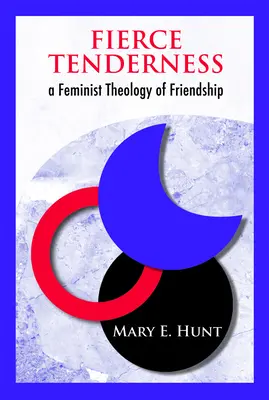 Zúrivá neha: Feministická teológia priateľstva - Fierce Tenderness: A Feminist Theology of Friendship