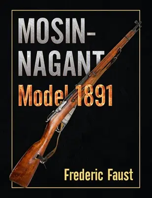 Mosin-Nagant M1891: M1818: Fakty a okolnosti z histórie a vývoja pušky Mosin-Nagant - Mosin-Nagant M1891: Facts and Circumstance in the History and Development of the Mosin-Nagant Rifle