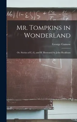 Pán Tompkins v krajine zázrakov, alebo príbehy C, G a H. Ilustroval John Hookham - Mr. Tompkins in Wonderland; or, Stories of C, G, and H. Illustrated by John Hookham