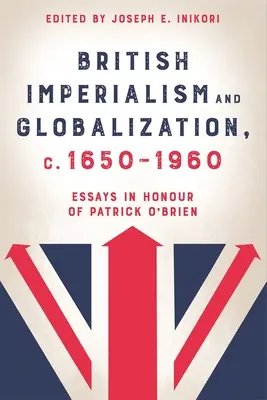 Britský imperializmus a globalizácia, 1650 - 1960: O'Brien: eseje na počesť Patricka O'Briena - British Imperialism and Globalization, C. 1650-1960: Essays in Honour of Patrick O'Brien