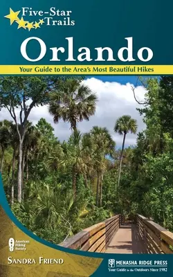 Päťhviezdičkové chodníky: Orlando a jeho okolie: Orlando: sprievodca po turistických chodníkoch: Orlando: Najkrajšie turistické chodníky sveta: Päťstovky: Váš sprievodca najkrajšími túrami v oblasti - Five-Star Trails: Orlando: Your Guide to the Area's Most Beautiful Hikes