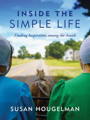Vnútri jednoduchého života: Hľadanie inšpirácie medzi amišmi - Inside the Simple Life: Finding Inspiration Among the Amish
