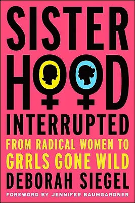 Sesterstvo, prerušené: Od radikálnych žien po Grrls Gone Wild - Sisterhood, Interrupted: From Radical Women to Grrls Gone Wild