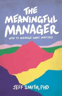 Zmysluplný manažér: Ako riadiť to, na čom záleží - The Meaningful Manager: How to Manage What Matters