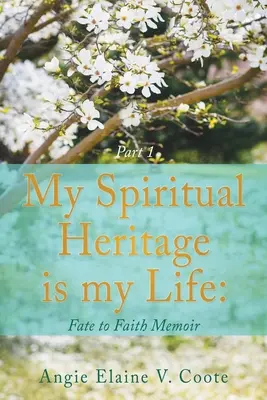 Moje duchovné dedičstvo je môj život: Osud k viere Memoáre časť1 - My Spiritual Heritage is my Life: Fate to Faith Memoir Part1