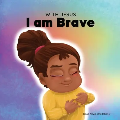 S Ježišom som odvážny: Kresťanská kniha pre deti o dôvere v Boha, ktorá pomáha prekonať obavy, úzkosť a strach z tmy - With Jesus I am brave: A Christian children book on trusting God to overcome worry, anxiety and fear of the dark