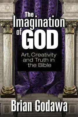 Predstavivosť Boha: Umenie, tvorivosť a pravda v Biblii - The Imagination of God: Art, Creativity and Truth in the Bible