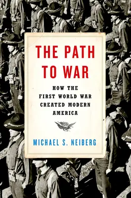 Cesta k vojne: Ako prvá svetová vojna vytvorila modernú Ameriku - The Path to War: How the First World War Created Modern America