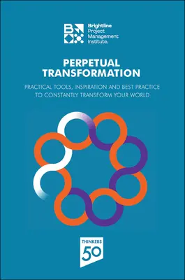 Perpetual Transformation: Praktické nástroje, inšpirácie a osvedčené postupy na neustálu transformáciu vášho sveta - Perpetual Transformation: Practical Tools, Inspiration and Best Practice to Constantly Transform Your World