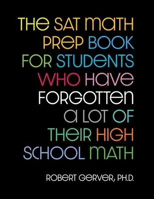 Prípravná kniha na maturitu z matematiky pre študentov, ktorí zabudli veľa z matematiky na strednej škole - The SAT Math Prep Book for Students Who Have Forgotten a Lot of Their High School Math
