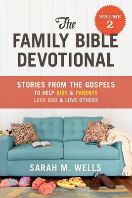 Biblická pobožnosť pre rodinu, 2. diel: Príbehy z evanjelií, ktoré pomáhajú deťom a rodičom milovať Boha a milovať druhých - The Family Bible Devotional, Volume 2: Stories from the Gospels to Help Kids and Parents Love God and Love Others