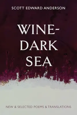 Víno - tmavé more: Nové a vybrané básne a preklady - Wine-Dark Sea: New & Selected Poems & Translations