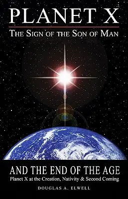 Planéta X, znamenie Syna človeka a koniec veku: Planéta X pri stvorení, narodení a druhom príchode - Planet X, the Sign of the Son of Man, and the End of the Age: Planet X at the Creation, Nativity & Second Coming