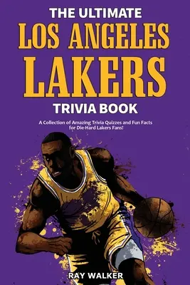 Kniha zaujímavostí o Los Angeles Lakers: Lakers: zbierka úžasných kvízov a zábavných faktov pre zarytých fanúšikov L.A. Lakers! - The Ultimate Los Angeles Lakers Trivia Book: A Collection of Amazing Trivia Quizzes and Fun Facts for Die-Hard L.A. Lakers Fans!