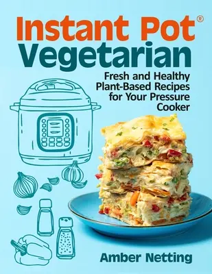 Instant Pot(R) Vegetarian: Svieže a zdravé recepty na rastlinnej báze pre váš tlakový hrniec: A Cookbook: A Cookbook: A Cookbook: A Cookbook: A Cookbook: A Cookbook: A Cookbook - Instant Pot(R) Vegetarian: Fresh and Healthy Plant-Based Recipes for Your Pressure Cooker: A Cookbook