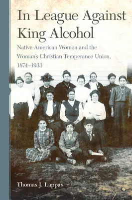 V lige proti kráľovi alkoholu: Kresťanská únia miernosti žien, 1874 - 1933 - In League Against King Alcohol: Native American Women and the Woman's Christian Temperance Union, 1874-1933